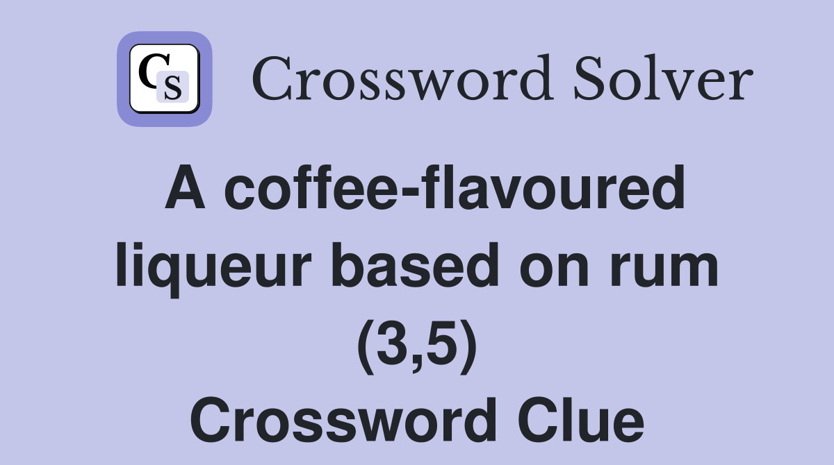 A coffeeflavoured liqueur based on rum (3,5) Crossword Clue Answers Crossword Solver